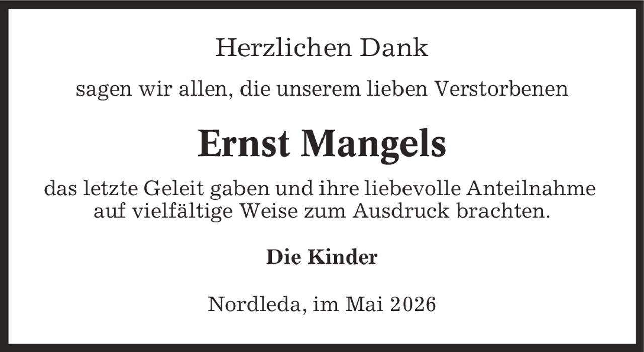 Herzlichen Dank sagen wir allen, die unserem lieben Verstorbenen Ernst Mangels das letzte Geleit gaben und ihre liebevolle Anteilnahme auf vielfältige Weise zum Ausdruck brachten. Die Kinder Nordleda, im Mai 2026