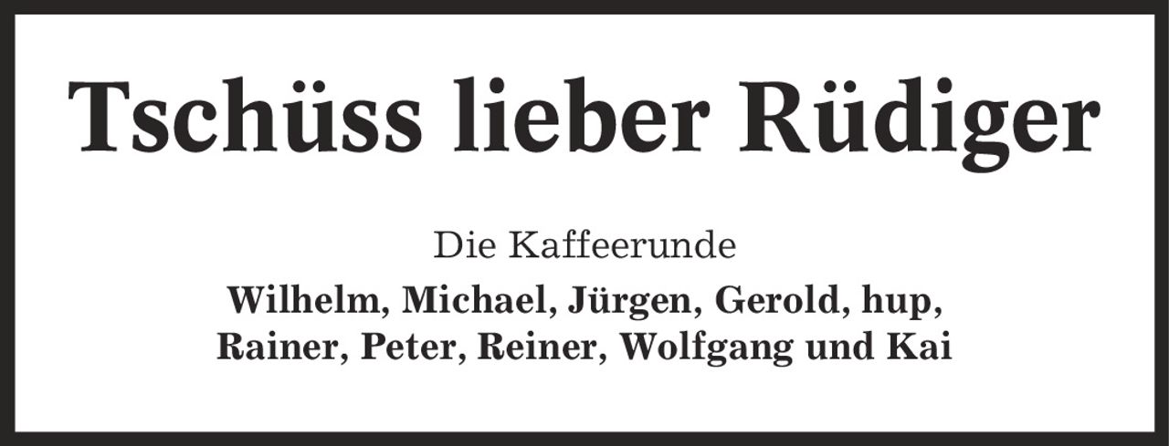 Tschüss lieber Rüdiger Die Kaffeerunde Wilhelm, Michael, Jürgen, Gerold, hup, Rainer, Peter, Reiner, Wolfgang und Kai