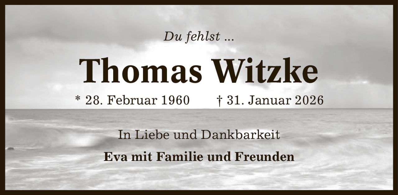 Du fehlst ... Thomas Witzke * 28. Februar 1960 | 31. Januar 2026 In Liebe und Dankbarkeit Eva mit Familie und Freunden