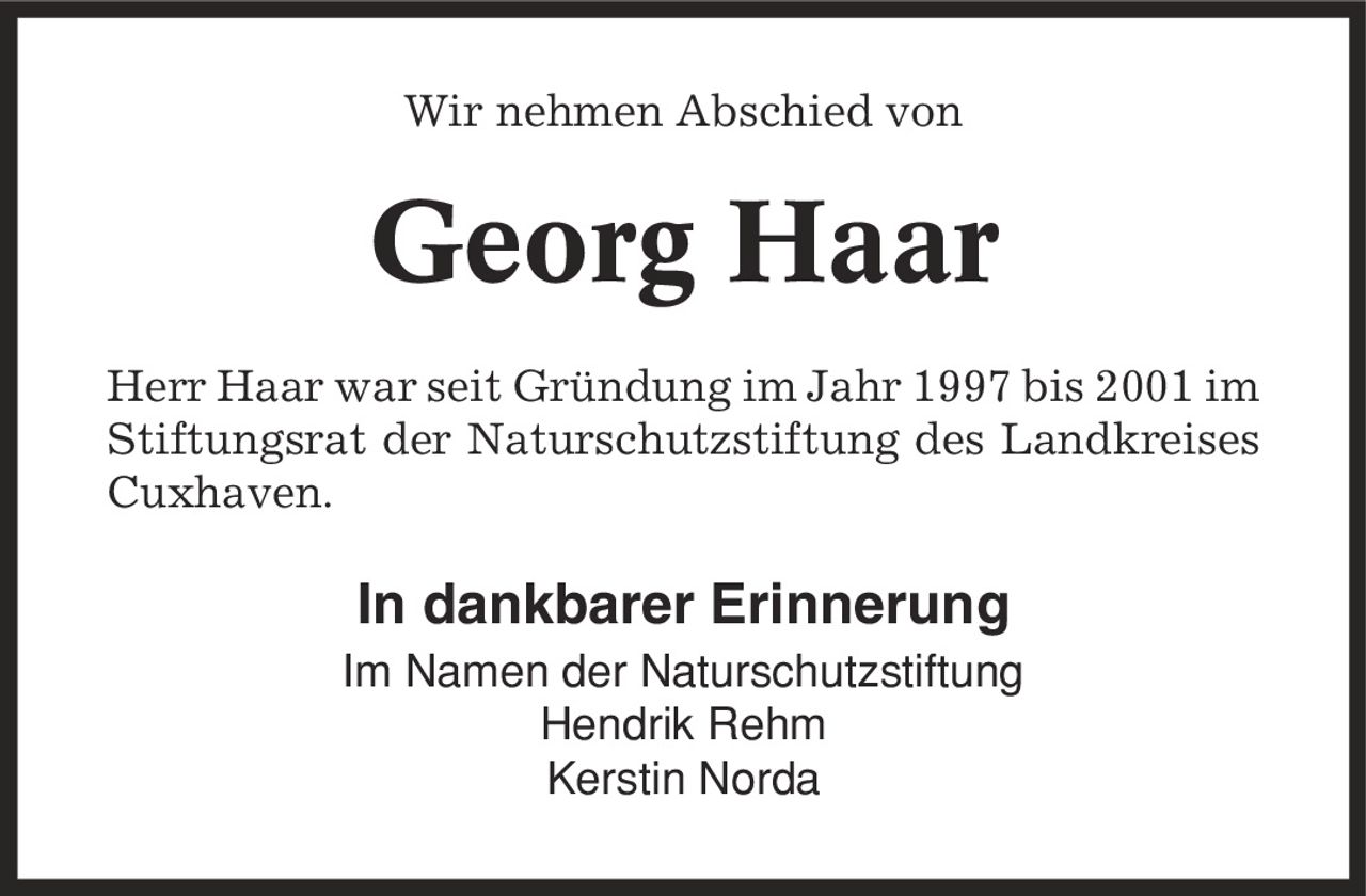 Wir nehmen Abschied von Georg Haar Herr Haar war seit Gründung im Jahr 1997 bis 2001 im Stiftungsrat der Naturschutzstiftung des Landkreises Cuxhaven. In dankbarer Erinnerung Im Namen der Naturschutzstiftung Hendrik Rehm Kerstin Norda