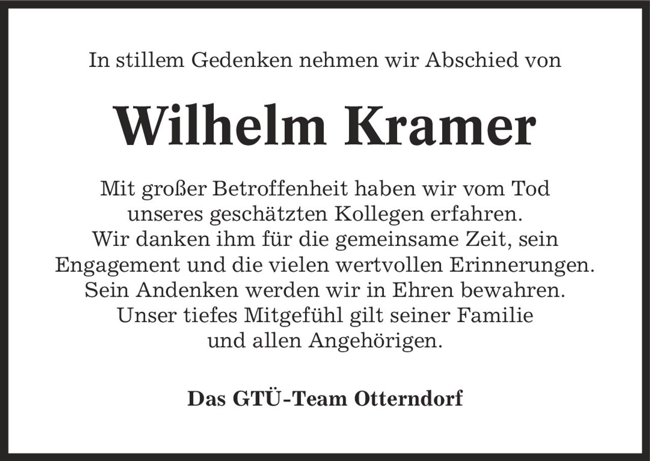 In stillem Gedenken nehmen wir Abschied von Wilhelm Kramer Mit großer Betroffenheit haben wir vom Tod unseres geschätzten Kollegen erfahren. Wir danken ihm für die gemeinsame Zeit, sein Engagement und die vielen wertvollen Erinnerungen. Sein Andenken werden wir in Ehren bewahren. Unser tiefes Mitgefühl gilt seiner Familie und allen Angehörigen. Das GTÜ-Team Otterndorf