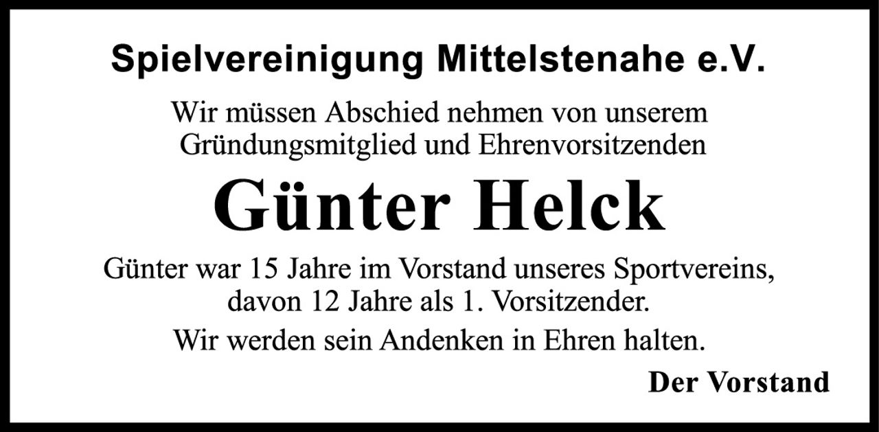 <p><strong>Spielvereinigung Mittelstenähe e.V.</strong></p>

<p>Wir müssen Abschied nehmen von unserem Gründungsmitglied und Ehrenvorsitzenden</p>

<p><strong>Günter Helck</strong></p>

<p>Günter war 15 Jahre im Vorstand unseres Sportvereins, davon 12 Jahre als 1. Vorsitzender. Wir werden sein Andenken in Ehren halten.</p>

<p><strong>Der Vorstand</strong></p>