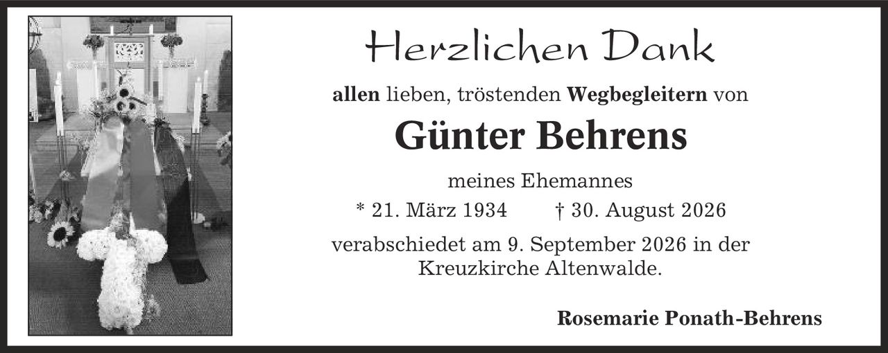 Herzlichen Dank allen lieben, tröstenden Wegbegleitern von Günter Behrens meines Ehemannes * 21. März 1934 | 30. August 2026 verabschiedet am 9. September 2026 in der Kreuzkirche Altenwalde. Rosemarie Ponath-Behrens