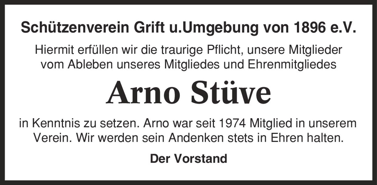 Schützenverein Grift u.Umgebung von 1896 e.V. Hiermit erfüllen wir die traurige Pflicht, unsere Mitglieder vom Ableben unseres Mitgliedes und Ehrenmitgliedes Arno Stüve in Kenntnis zu setzen. Arno war seit 1974 Mitglied in unserem Verein. Wir werden sein Andenken stets in Ehren halten. Der Vorstand