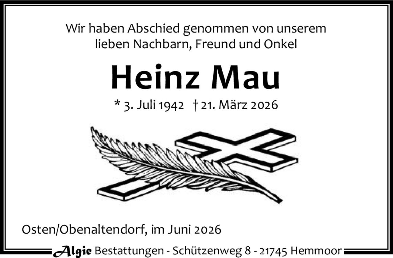<p>Wir haben Abschied genommen von unserem lieben Nachbarn, Freund und Onkel</p><p><strong>Heinz Mau</strong></p><p>* 3. Juli 1942  † 21. März 2026</p><p>Osten/Obenaltendorf, im Juni 2026</p>