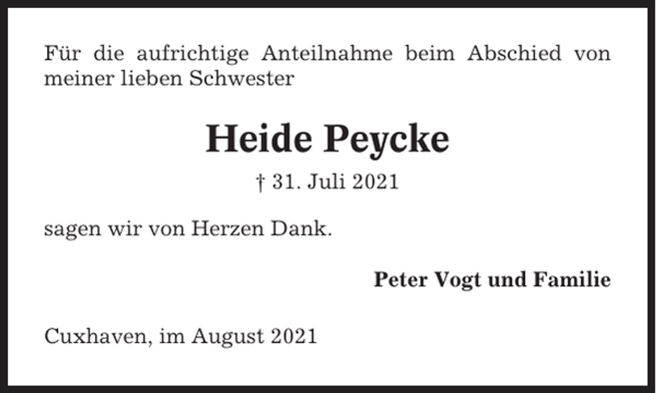 <p>Für die aufrichtige Anteilnahme beim Abschied von<br />meiner lieben Schwester</p><p>Heide Peycke<br />† 31. Juli 2021<br />sagen wir von Herzen Dank.<br />Peter Vogt und Familie<br />Cuxhaven, im August 2021</p>