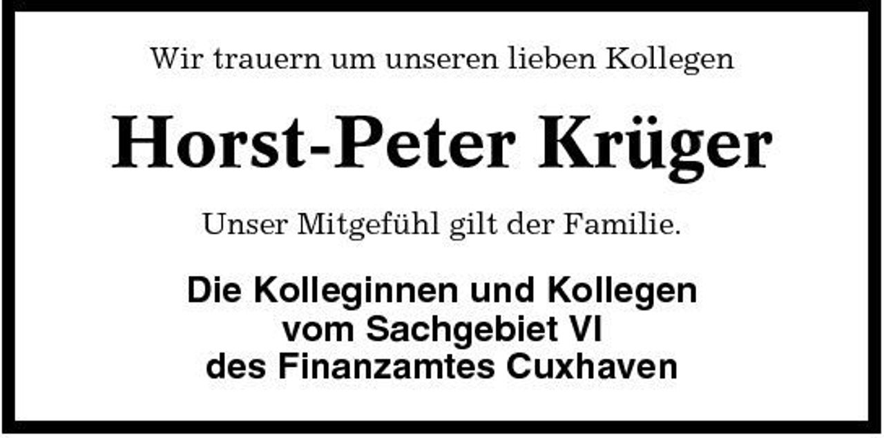 <p>Wir trauern um unseren lieben Kollegen</p><p>Horst-Peter Krüger<br />Unser Mitgefühl gilt der Familie.</p><p>Die Kolleginnen und Kollegen vom Sachgebiet VI des Finanzamtes Cuxhaven</p>