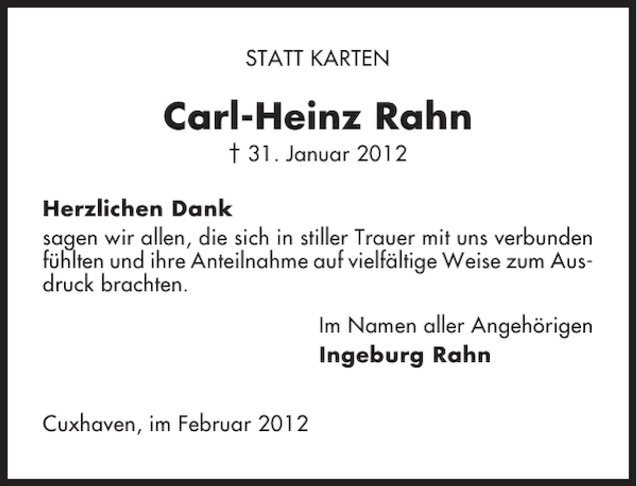 <p>STATT KARTEN</p><p>Carl-Heinz Rahn<br />† 31. Januar 2012<br />Herzlichen Dank<br />sagen wir allen, die sich in stiller Trauer mit uns verbunden<br />fühlten und ihre Anteilnahme auf vielfältige Weise zum Ausdruck brachten.<br />Im Namen aller Angehörigen<br />Ingeburg Rahn<br />Cuxhaven, im Februar 2012</p>