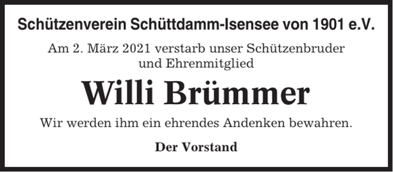 <p>Schützenverein Schüttdamm-Isensee von 1901 e.V.<br />Am 2. März 2021 verstarb unser Schützenbruder<br />und Ehrenmitglied</p><p>Willi Brümmer<br />Wir werden ihm ein ehrendes Andenken bewahren.<br />Der Vorstand</p>