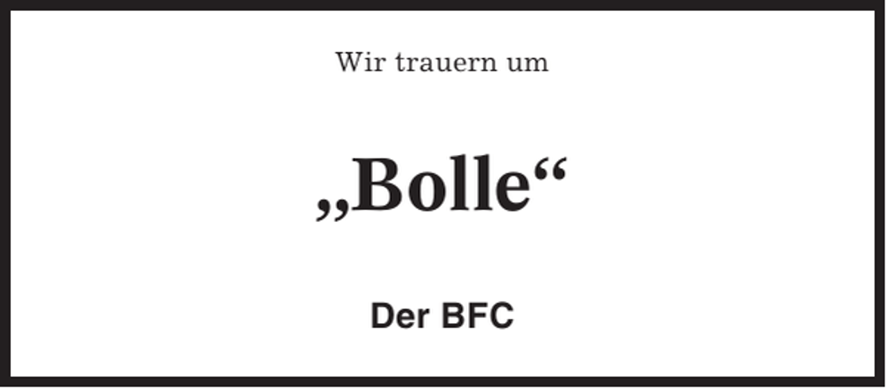 <p>Wir trauern um</p><p>„Bolle“<br />Der BFC</p>