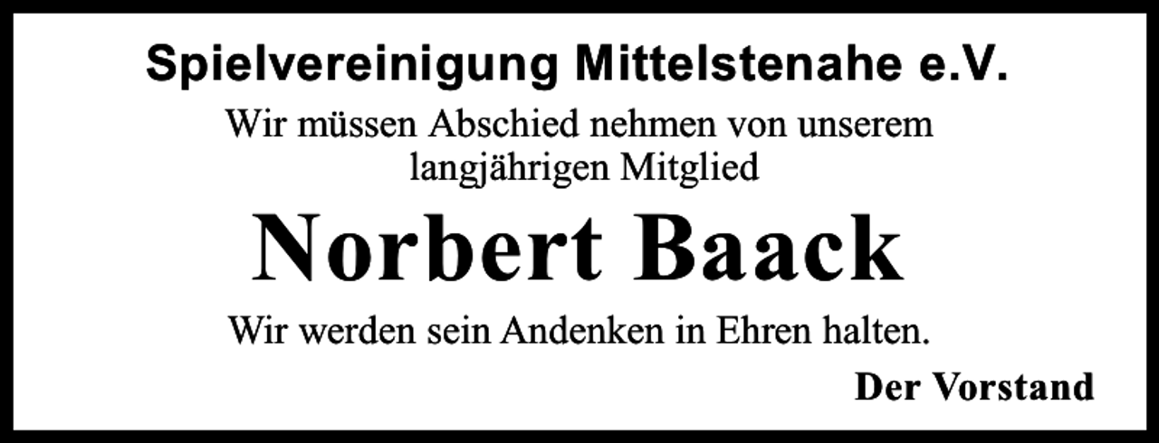 <p>Spielvereinigung Mittelstenahe e.V.<br />Wir müssen Abschied nehmen von unserem<br />langjährigen Mitglied</p><p>Norbert Baack</p><p>Wir werden sein Andenken in Ehren halten.<br />Der Vorstand</p>