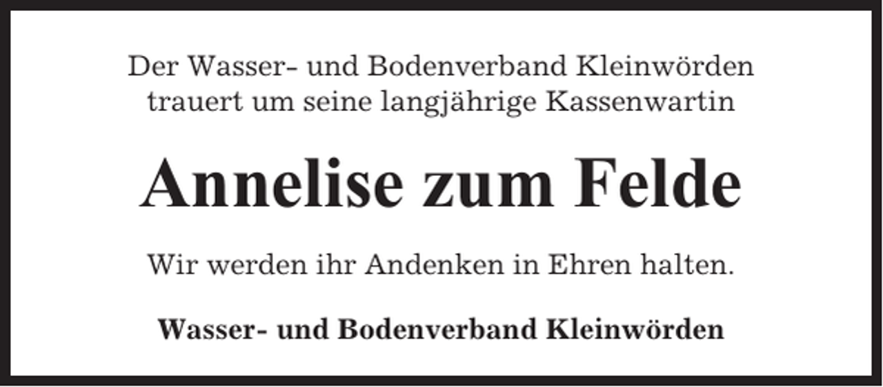 <p>Der Wasser- und Bodenverband Kleinwörden<br />trauert um seine langjährige Kassenwartin</p><p>Annelise zum Felde<br />Wir werden ihr Andenken in Ehren halten.<br />Wasser- und Bodenverband Kleinwörden</p>
