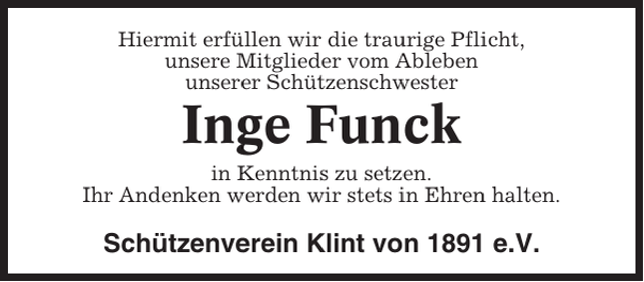 <p>Hiermit erfüllen wir die traurige Pflicht,<br />unsere Mitglieder vom Ableben<br />unserer Schützenschwester</p><p>Inge Funck<br />in Kenntnis zu setzen.<br />Ihr Andenken werden wir stets in Ehren halten.</p><p>Schützenverein Klint von 1891 e.V.</p>