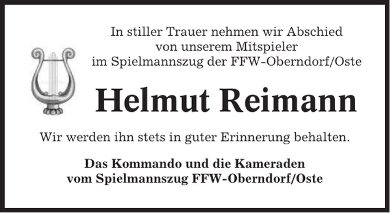 <p>In stiller Trauer nehmen wir Abschied<br />von unserem Mitspieler<br />im Spielmannszug der FFW-Oberndorf/Oste</p><p>Helmut Reimann<br />Wir werden ihn stets in guter Erinnerung behalten.<br />Das Kommando und die Kameraden<br />vom Spielmannszug FFW-Oberndorf/Oste</p>