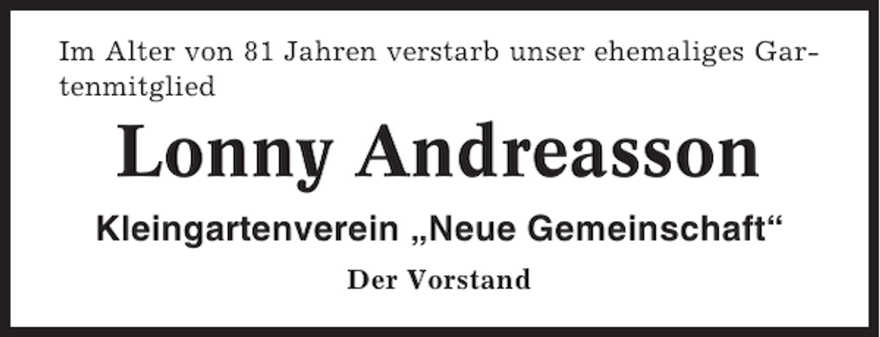<p>Im Alter von 81 Jahren verstarb unser ehemaliges Gartenmitglied</p><p>Lonny Andreasson<br />Kleingartenverein „Neue Gemeinschaft“<br />Der Vorstand</p>