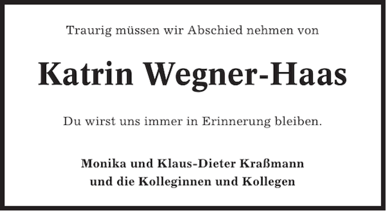 <p>Traurig müssen wir Abschied nehmen von</p><p>Katrin Wegner-Haas<br />Du wirst uns immer in Erinnerung bleiben.<br />Monika und Klaus-Dieter Kraßmann<br />und die Kolleginnen und Kollegen</p>