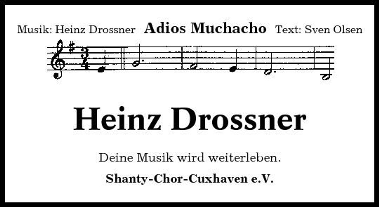 <p>Musik: Heinz Drossner</p><p>Adios Muchacho</p><p>Text: Sven Olsen</p><p>Heinz Drossner<br />Deine Musik wird weiterleben. Shanty-Chor-Cuxhaven e.V.</p>