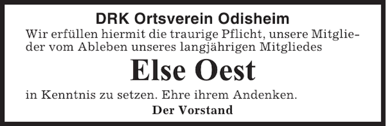 <p>DRK Ortsverein Odisheim<br />Wir erfüllen hiermit die traurige Pflicht, unsere Mitglieder vom Ableben unseres langjährigen Mitgliedes</p><p>Else Oest<br />in Kenntnis zu setzen. Ehre ihrem Andenken.<br />Der Vorstand</p>