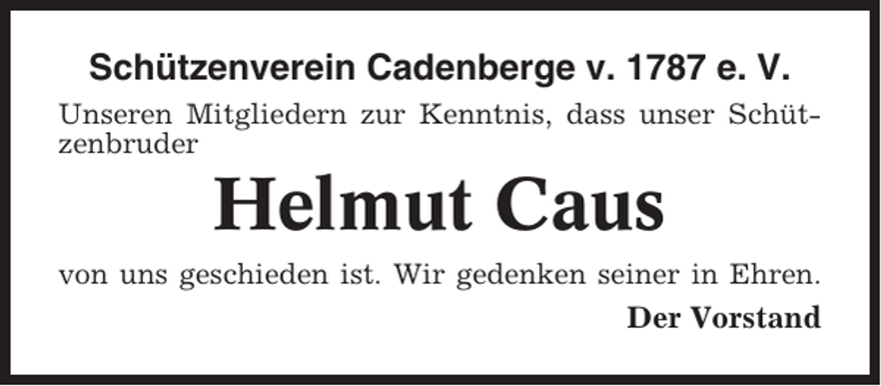 <p>Schützenverein Cadenberge v. 1787 e. V.<br />Unseren Mitgliedern zur Kenntnis, dass unser Schützenbruder</p><p>Helmut Caus<br />von uns geschieden ist. Wir gedenken seiner in Ehren.</p><p>Der Vorstand</p>