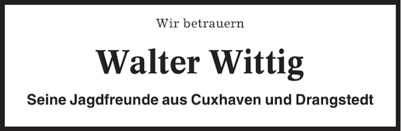 <p>Wir betrauern</p><p>Walter Wittig<br />Seine Jagdfreunde aus Cuxhaven und Drangstedt</p>