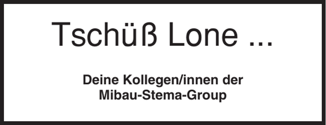 <p>Tschüß Lone ...<br />Deine Kollegen/innen der<br />Mibau-Stema-Group</p>