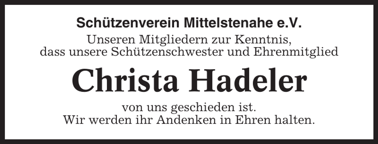 <p>Schützenverein Mittelstenahe e.V.<br />Unseren Mitgliedern zur Kenntnis,<br />dass unsere Schützenschwester und Ehrenmitglied</p><p>Christa Hadeler<br />von uns geschieden ist.<br />Wir werden ihr Andenken in Ehren halten.</p>