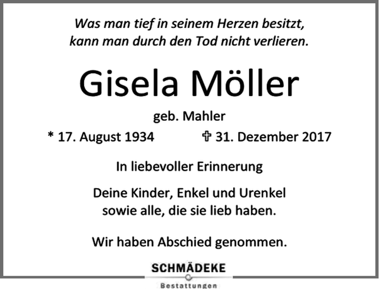 <p>Was man tief in seinem Herzen besitzt,<br />kann man durch den Tod nicht verlieren.</p><p>Gisela Möller</p><p>geb. Mahler<br />* 17. August 1934<br />31. Dezember 2017<br />In liebevoller Erinnerung<br />Deine Kinder, Enkel und Urenkel<br />sowie alle, die sie lieb haben.<br />Wir haben Abschied genommen.</p>