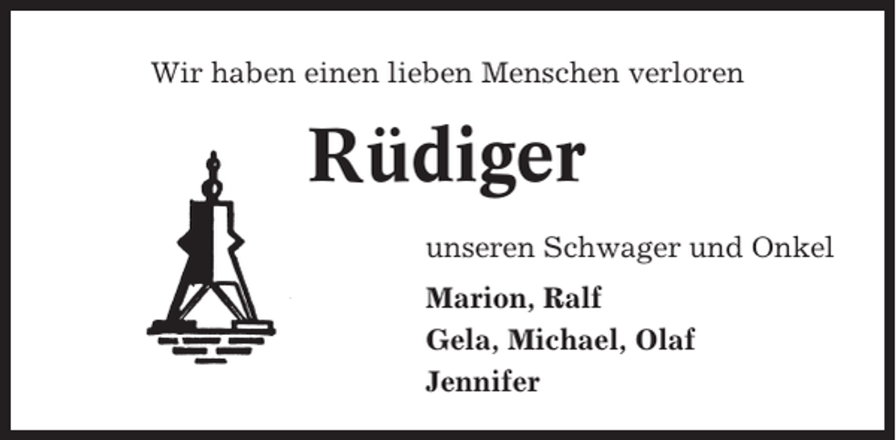 <p>Wir haben einen lieben Menschen verloren</p><p>Rüdiger<br />unseren Schwager und Onkel<br />Marion, Ralf<br />Gela, Michael, Olaf<br />Jennifer</p>