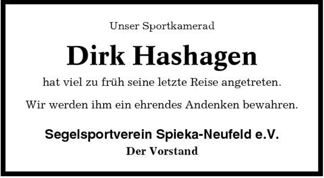 <p>Unser Sportkamerad</p><p>Dirk Hashagen<br />hat viel zu früh seine letzte Reise angetreten. Wir werden ihm ein ehrendes Andenken bewahren.</p><p>Segelsportverein Spieka-Neufeld e.V.<br />Der Vorstand</p>