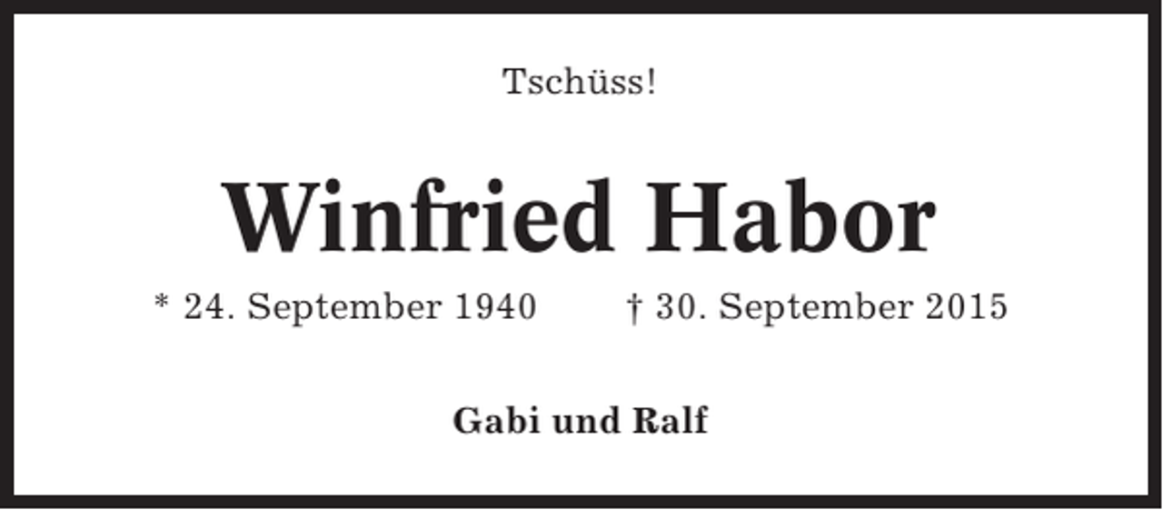 <p>Tschüss!</p><p>Winfried Habor<br />* 24. September 1940</p><p>† 30. September 2015</p><p>Gabi und Ralf</p>