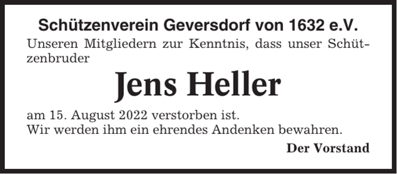 <p>Schützenverein Geversdorf von 1632 e.V.<br />Unseren Mitgliedern zur Kenntnis, dass unser Schützenbruder</p><p>Jens Heller<br />am 15. August 2022 verstorben ist.<br />Wir werden ihm ein ehrendes Andenken bewahren.<br />Der Vorstand</p>