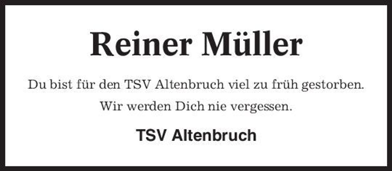 <p>Reiner Müller<br />Du bist für den TSV Altenbruch viel zu früh gestorben. Wir werden Dich nie vergessen.</p><p>TSV Altenbruch</p>