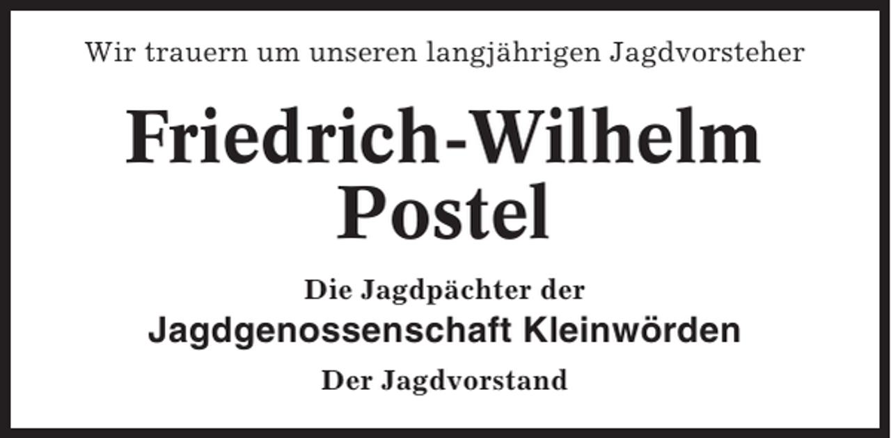 <p>Wir trauern um unseren langjährigen Jagdvorsteher</p><p>Friedrich-Wilhelm<br />Postel<br />Die Jagdpächter der</p><p>Jagdgenossenschaft Kleinwörden<br />Der Jagdvorstand</p>