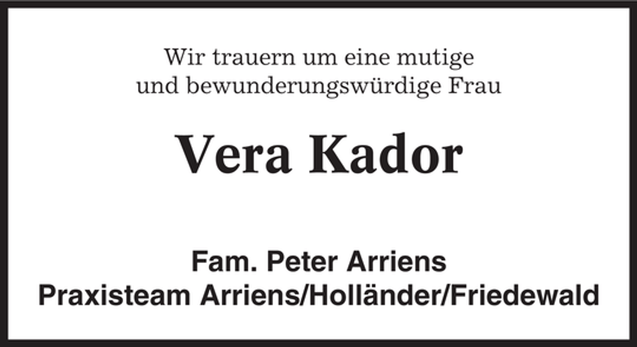 <p>Wir trauern um eine mutige<br />und bewunderungswürdige Frau</p><p>Vera Kador<br />Fam. Peter Arriens<br />Praxisteam Arriens/Holländer/Friedewald</p>