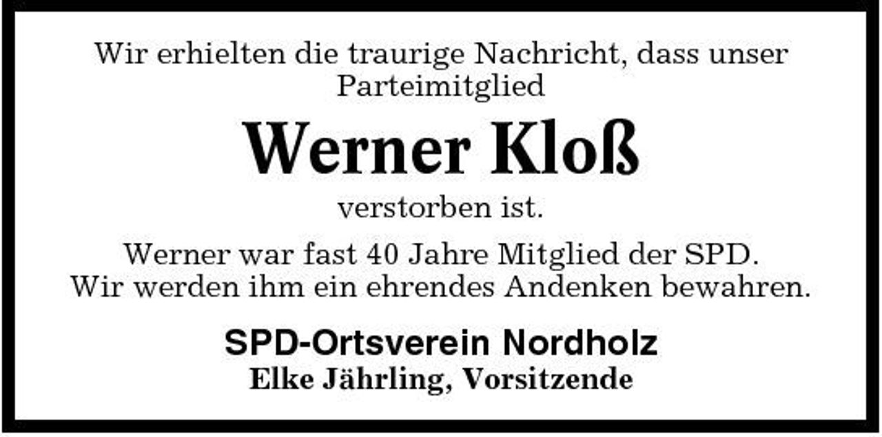 <p>Wir erhielten die traurige Nachricht, dass unser Parteimitglied</p><p>Werner Kloß<br />verstorben ist. Werner war fast 40 Jahre Mitglied der SPD. Wir werden ihm ein ehrendes Andenken bewahren.</p><p>SPD-Ortsverein Nordholz<br />Elke Jährling, Vorsitzende</p>