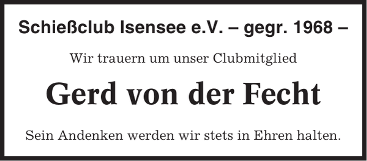 <p>Schießclub Isensee e.V. – gegr. 1968 –<br />Wir trauern um unser Clubmitglied</p><p>Gerd von der Fecht<br />Sein Andenken werden wir stets in Ehren halten.</p>