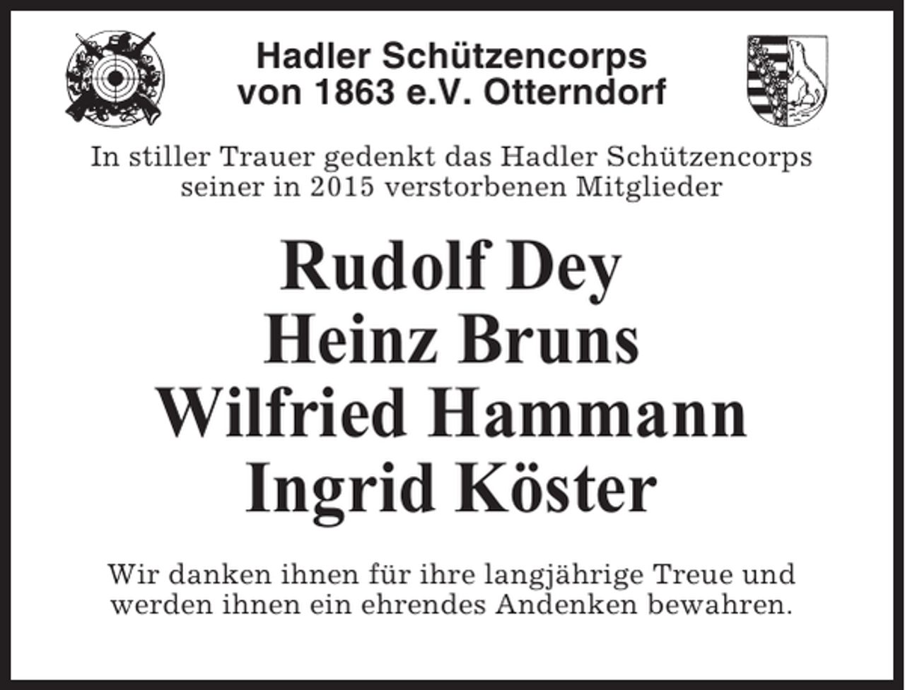 <p>Hadler Schützencorps<br />von 1863 e.V. Otterndorf<br />In stiller Trauer gedenkt das Hadler Schützencorps<br />seiner in 2015 verstorbenen Mitglieder</p><p>Rudolf Dey<br />Heinz Bruns<br />Wilfried Hammann<br />Ingrid Köster<br />Wir danken ihnen für ihre langjährige Treue und<br />werden ihnen ein ehrendes Andenken bewahren.</p>