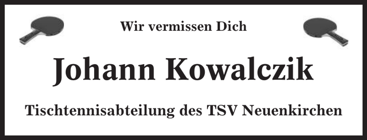<p>Wir vermissen Dich</p><p>Johann Kowalczik<br />Tischtennisabteilung des TSV Neuenkirchen</p>