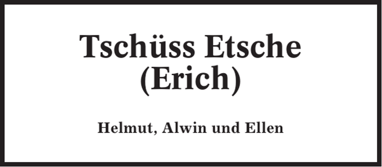 <p>Tschüss Etsche<br />(Erich)<br />Helmut, Alwin und Ellen</p>