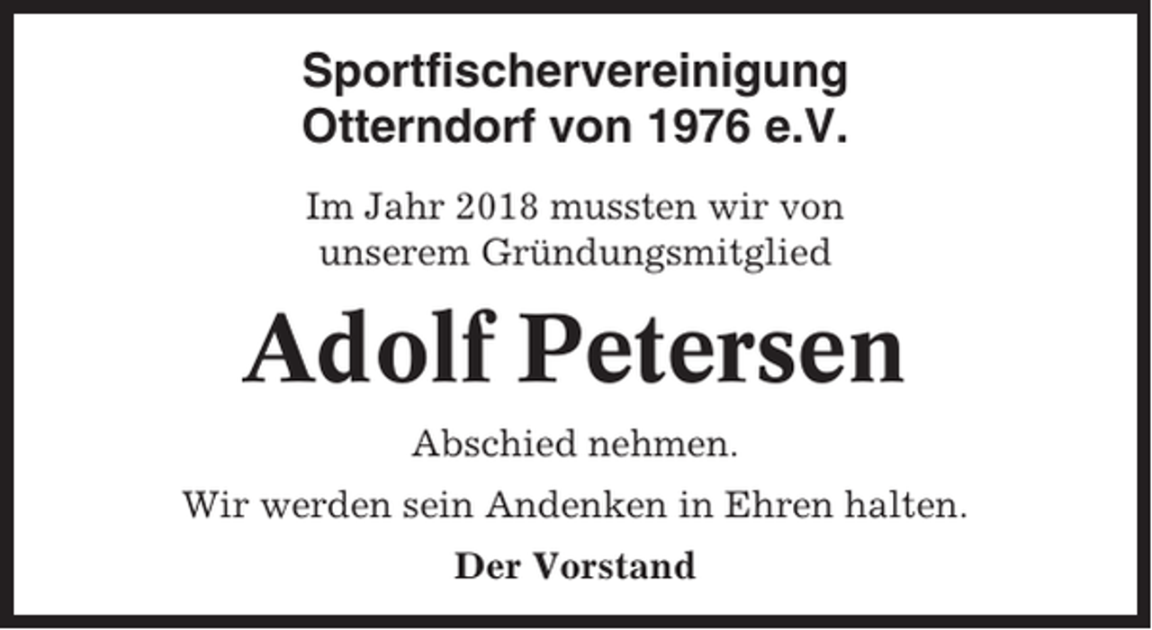 <p>Sportfischervereinigung<br />Otterndorf von 1976 e.V.<br />Im Jahr 2018 mussten wir von<br />unserem Gründungsmitglied</p><p>Adolf Petersen<br />Abschied nehmen.<br />Wir werden sein Andenken in Ehren halten.<br />Der Vorstand</p>