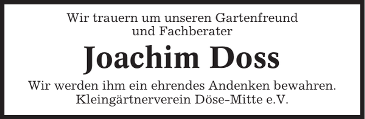 <p>Wir trauern um unseren Gartenfreund<br />und Fachberater</p><p>Joachim Doss<br />Wir werden ihm ein ehrendes Andenken bewahren.<br />Kleingärtnerverein Döse-Mitte e.V.</p>