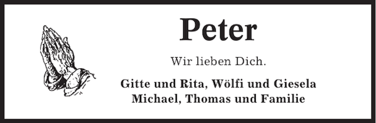 <p>Peter<br />Wir lieben Dich.<br />Gitte und Rita, Wölfi und Giesela<br />Michael, Thomas und Familie</p>