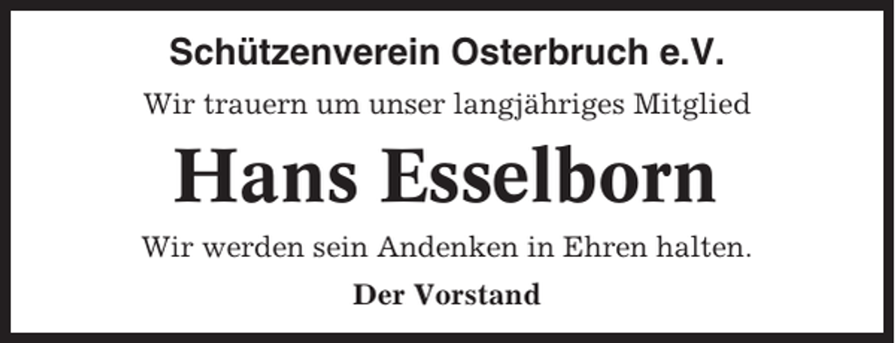 <p>Schützenverein Osterbruch e.V.<br />Wir trauern um unser langjähriges Mitglied</p><p>Hans Esselborn<br />Wir werden sein Andenken in Ehren halten.<br />Der Vorstand</p>