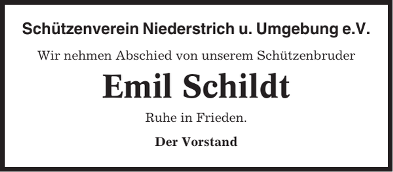 <p>Schützenverein Niederstrich u. Umgebung e.V.<br />Wir nehmen Abschied von unserem Schützenbruder</p><p>Emil Schildt<br />Ruhe in Frieden.<br />Der Vorstand</p>