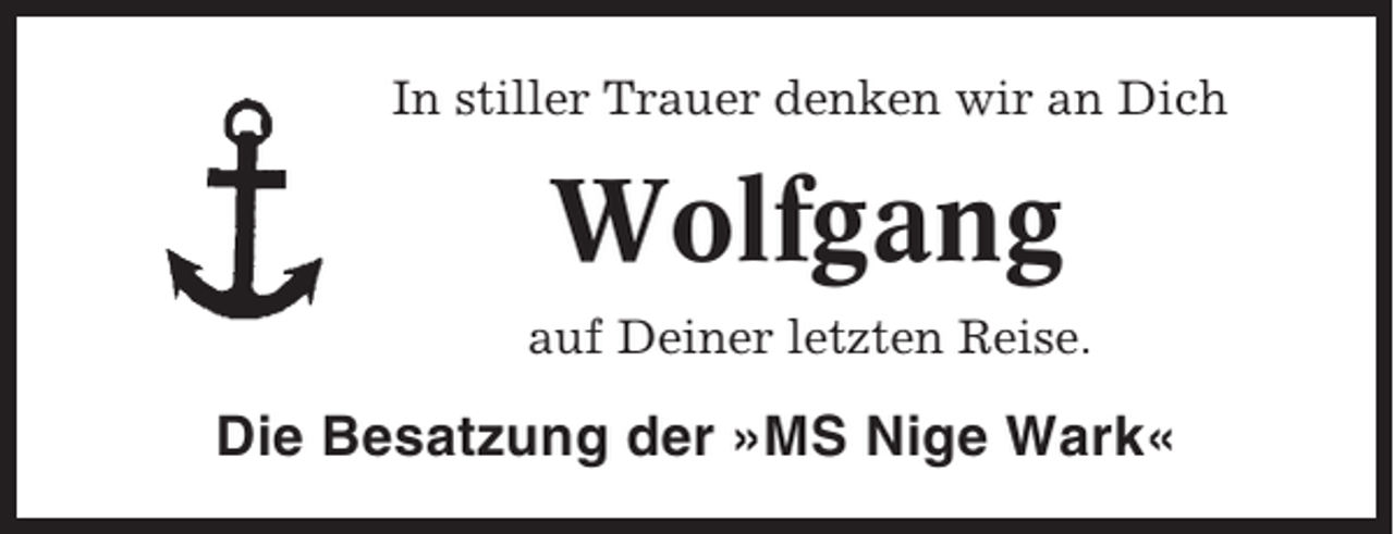 <p>In stiller Trauer denken wir an Dich</p><p>Wolfgang<br />auf Deiner letzten Reise.</p><p>Die Besatzung der »MS Nige Wark«</p>
