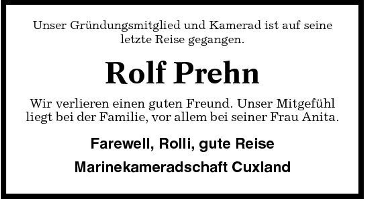 <p>Unser Gründungsmitglied und Kamerad ist auf seine letzte Reise gegangen.</p><p>Rolf Prehn<br />Wir verlieren einen guten Freund. Unser Mitgefühl liegt bei der Familie, vor allem bei seiner Frau Anita.</p><p>Farewell, Rolli, gute Reise Marinekameradschaft Cuxland</p>