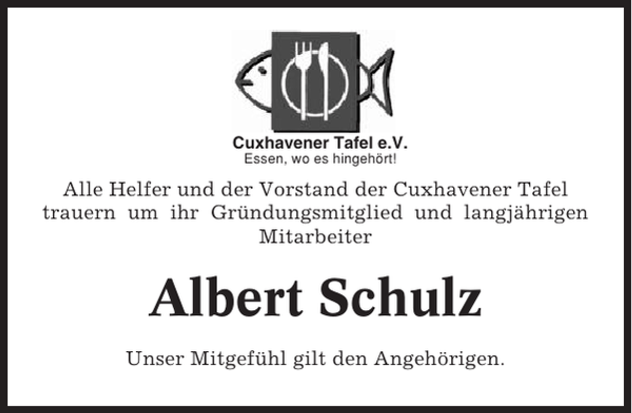 <p>Cuxhavener Tafel e.V.<br />Essen, wo es hingehört!</p><p>Alle Helfer und der Vorstand der Cuxhavener Tafel<br />trauern um ihr Gründungsmitglied und langjährigen<br />Mitarbeiter</p><p>Albert Schulz<br />Unser Mitgefühl gilt den Angehörigen.</p>