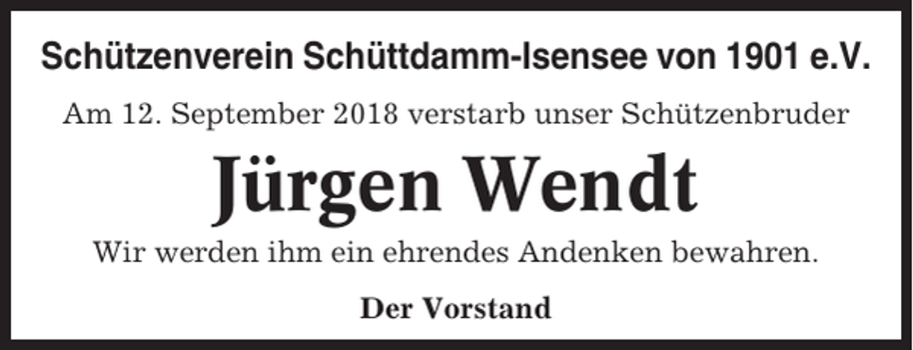 <p>Schützenverein Schüttdamm-Isensee von 1901 e.V.<br />Am 12. September 2018 verstarb unser Schützenbruder</p><p>Jürgen Wendt<br />Wir werden ihm ein ehrendes Andenken bewahren.<br />Der Vorstand</p>