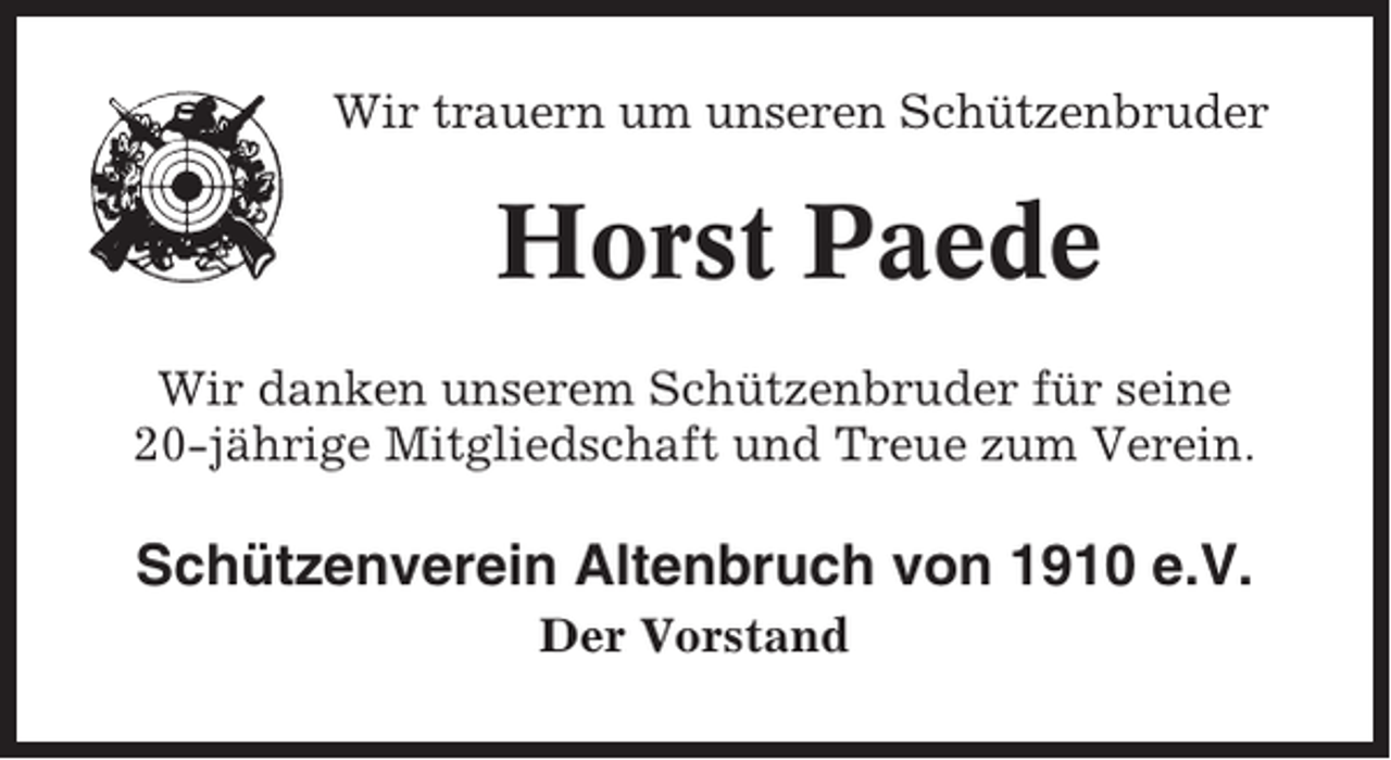 <p>Wir trauern um unseren Schützenbruder</p><p>Horst Paede<br />Wir danken unserem Schützenbruder für seine<br />20-jährige Mitgliedschaft und Treue zum Verein.</p><p>Schützenverein Altenbruch von 1910 e.V.<br />Der Vorstand</p>