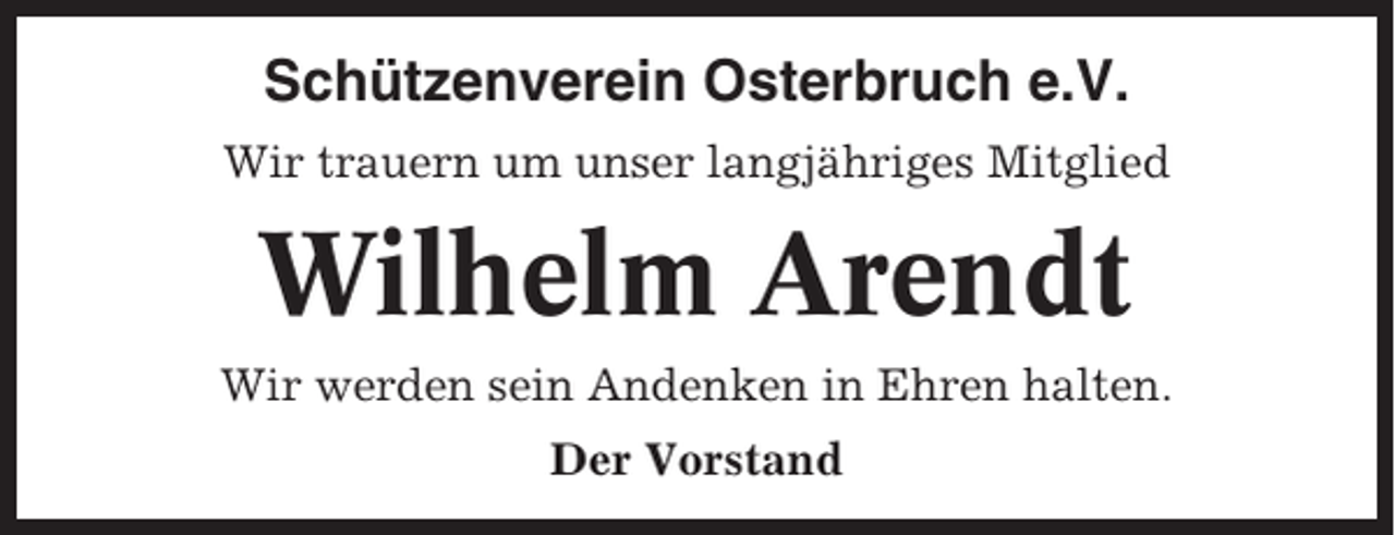 <p>Schützenverein Osterbruch e.V.<br />Wir trauern um unser langjähriges Mitglied</p><p>Wilhelm Arendt<br />Wir werden sein Andenken in Ehren halten.<br />Der Vorstand</p>